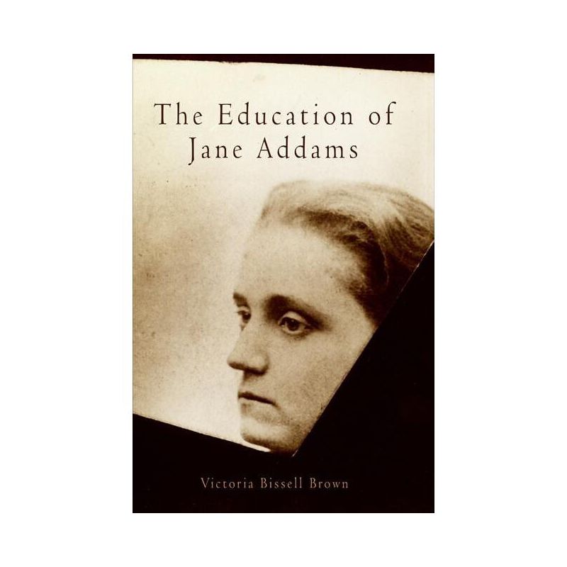 The Education of Jane Addams - (Politics and Culture in Modern America) Annotated by  Victoria Bissell Brown (Paperback), 1 of 2