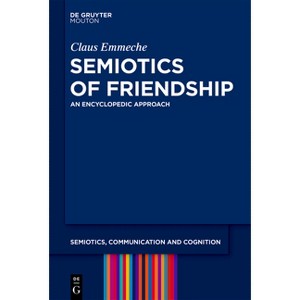 Semiotics of Friendship - (Semiotics, Communication and Cognition [Scc]) by  Claus Emmeche (Hardcover) - 1 of 1