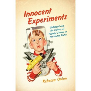 Innocent Experiments - (Studies in United States Culture) by  Rebecca Onion (Hardcover) - 1 of 1