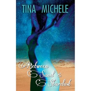 Between Sand and Stardust - by  Tina Michele (Paperback) - 1 of 1