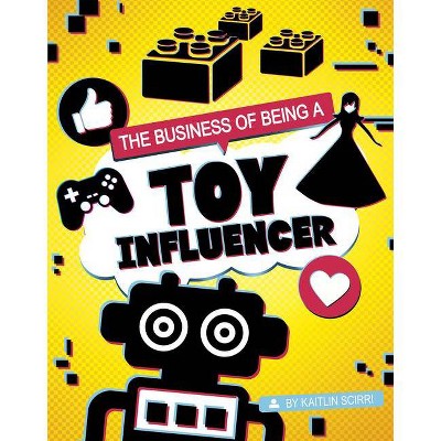 The Business of Being a Toy Influencer - (Influencers and Economics) by  Kaitlin Scirri (Hardcover)