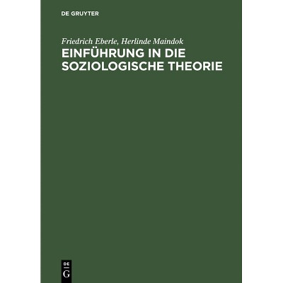 Einführung in Die Soziologische Theorie - 2nd Edition by  Friedrich Eberle & Herlinde Maindok (Hardcover)