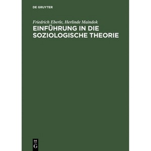 Einführung in Die Soziologische Theorie - 2nd Edition by  Friedrich Eberle & Herlinde Maindok (Hardcover) - 1 of 1