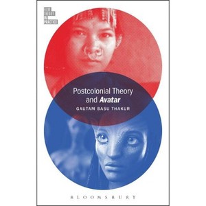 Postcolonial Theory and Avatar - (Film Theory in Practice) by  Gautam Basu Thakur (Paperback) - 1 of 1