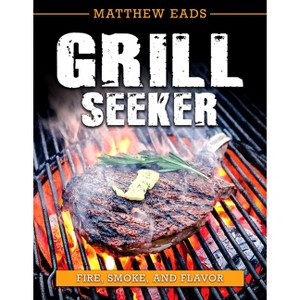 Grill Seeker - by  Matthew Eads (Paperback) - 1 of 1