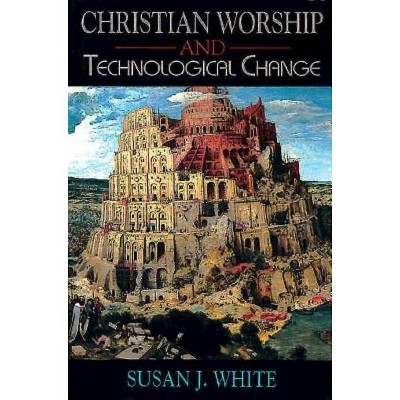 Christian Worship and Technological Change - by  Susan J White (Paperback)