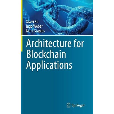 Architecture for Blockchain Applications - by  Xiwei Xu & Ingo Weber & Mark Staples (Hardcover)