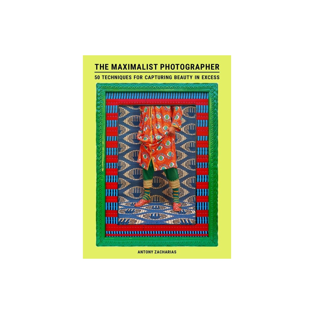 The Maximalist Photographer - by Antony Zacharias (Paperback)