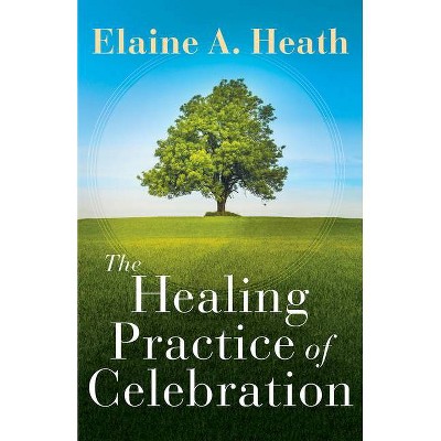 The Healing Practice of Celebration - by  Elaine a Heath (Paperback)