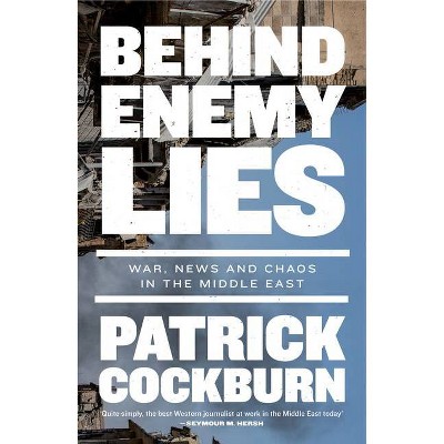 Behind Enemy Lies - by  Patrick Cockburn (Paperback)