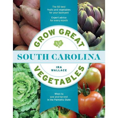 Grow Great Vegetables in South Carolina - (Grow Great Vegetables State-By-State) by  Ira Wallace (Paperback)