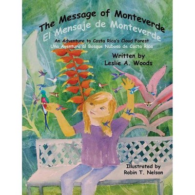 The Message of Monteverde / El Mensaje de Monteverde - (Colibri Children's Adventures) by  Leslie a Woods (Paperback)