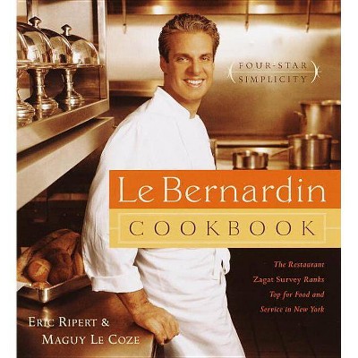 Le Bernardin Cookbook - by  Eric Ripert & Maguy Le Coze (Hardcover)