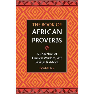 The Book of African Proverbs - by  Gerd De Ley (Hardcover)