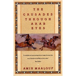 The Crusades Through Arab Eyes - (Saqi Essentials) by  Amin Maalouf (Paperback) - 1 of 1