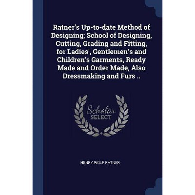 Ratner's Up-To-Date Method of Designing; School of Designing, Cutting, Grading and Fitting, for Ladies', Gentlemen's and Children's Garments, Ready