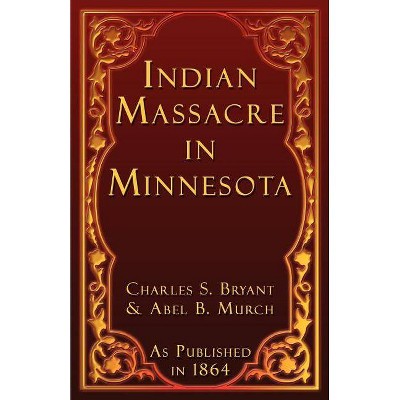 Indian Massacre in Minnesota - by  Charles S Bryant & Abel B Murch (Paperback)