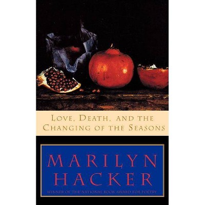 Love, Death, and the Changing of the Seasons - by  Marilyn Hacker (Paperback)