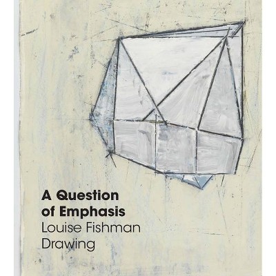 A Question of Emphasis: Louise Fishman Drawing - by  Amy L Powell (Hardcover)