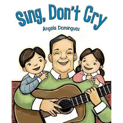 Sing, Don't Cry - by  Angela Dominguez (Hardcover)