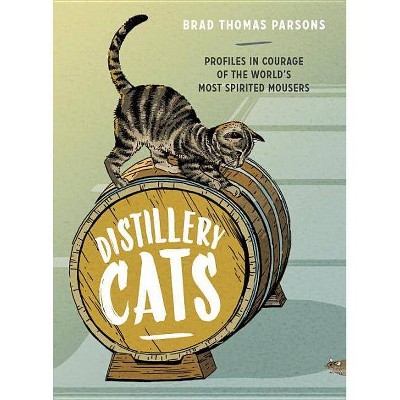 Distillery Cats - by  Brad Thomas Parsons (Hardcover)