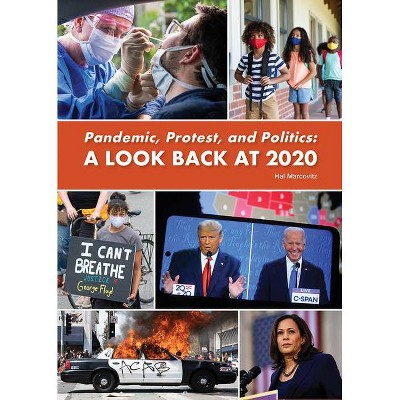 Pandemic, Protest, and Politics: A Look Back at 2020 - by  Hal Marcovitz (Hardcover)