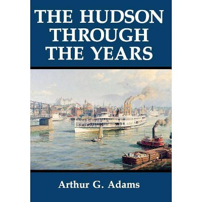 The Hudson Through the Years - 2nd Edition by  Arthur G Adams (Paperback)