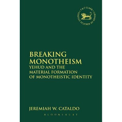 Breaking Monotheism - (Library of Hebrew Bible/Old Testament Studies) by  Jeremiah W Cataldo (Paperback)