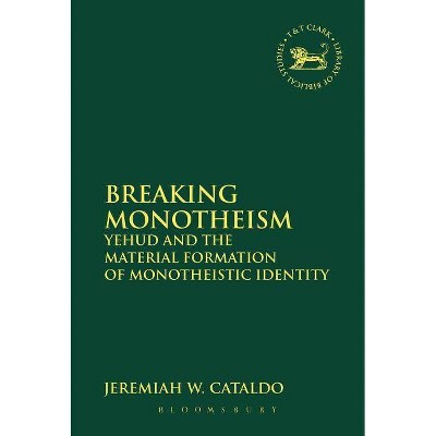 Breaking Monotheism - (Library of Hebrew Bible/Old Testament Studies) by  Jeremiah W Cataldo (Paperback)