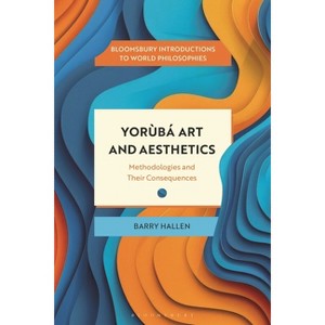 Yorùbá Art and Aesthetics - (Bloomsbury Introductions to World Philosophies) by  Barry Hallen (Hardcover) - 1 of 1