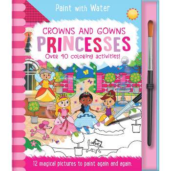 Crowns and Gowns - Princesses, Mess Free Activity Book - (Paint with Water) by  Lisa Regan (Hardcover)
