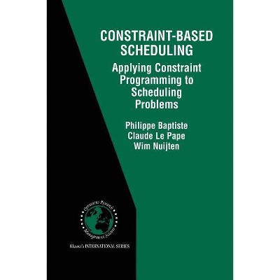 Constraint-Based Scheduling - (International Operations Research & Management Science) by  Philippe Baptiste & Claude Le Pape & Wim Nuijten