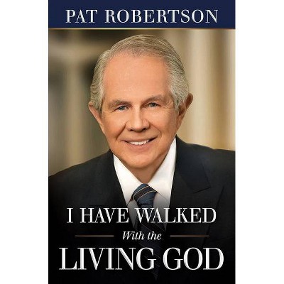  I Have Walked with the Living God - by  Pat Robertson (Paperback) 