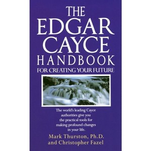 The Edgar Cayce Handbook for Creating Your Future - by  Mark Thurston & Christopher Fazel (Paperback) - 1 of 1