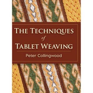 The Techniques of Tablet Weaving - by  Peter Collingwood (Hardcover) - 1 of 1