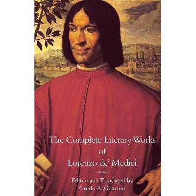 The Complete Literary Works of Lorenzo de' Medici, The Magnificent - by  Lorenzo De' Medici (Paperback)