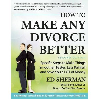 How to Make Any Divorce Better - 2nd Edition by  Ed Sherman (Paperback)