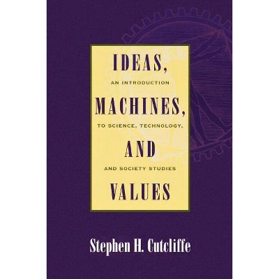 Ideas, Machines, and Values - by  Stephen H Cutcliffe (Paperback)