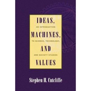 Ideas, Machines, and Values - by  Stephen H Cutcliffe (Paperback) - 1 of 1