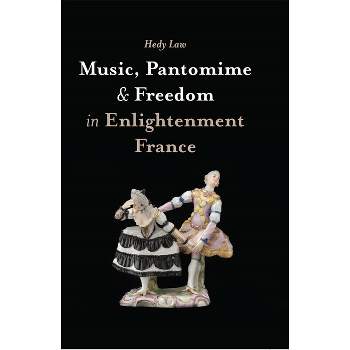 Music, Pantomime and Freedom in Enlightenment France - by  Hedy Law (Hardcover)