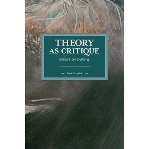 Theory as Critique - (Historical Materialism) 161st Edition by  Paul Mattick (Paperback) - 1 of 1