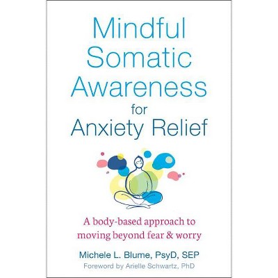 Mindful Somatic Awareness for Anxiety Relief - by  Michele L Blume (Paperback)