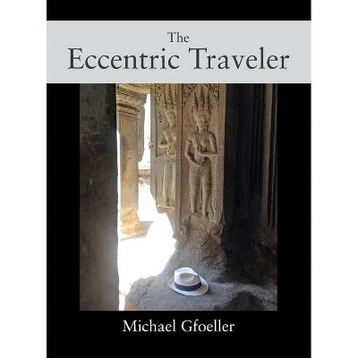 The Eccentric Traveler - by  Michael Gfoeller (Hardcover)