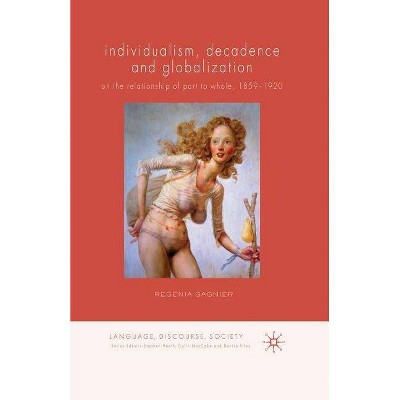 Individualism, Decadence and Globalization - (Language, Discourse, Society) by  Regenia Gagnier (Paperback)