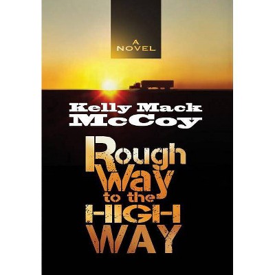 Rough Way to the High Way - by  Kelly Mack McCoy (Hardcover)