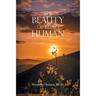 The Beauty of Being Human - by  Nirander Safaya Ph D (Paperback)