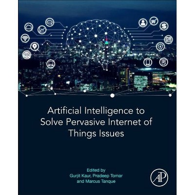 Artificial Intelligence to Solve Pervasive Internet of Things Issues - by  Gurjit Kaur & Pradeep Tomar & Marcus Tanque (Paperback)