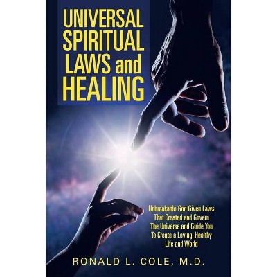 Universal Spiritual Laws and Healing - by  Ronald L Cole (Paperback)