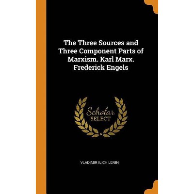 The Three Sources and Three Component Parts of Marxism. Karl Marx. Frederick Engels - by  Vladimir Ilich Lenin (Hardcover)