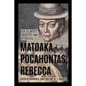 Matoaka, Pocahontas, Rebecca - (Early American Histories) by Kathryn N Gray & Amy M E Morris - 1 of 1